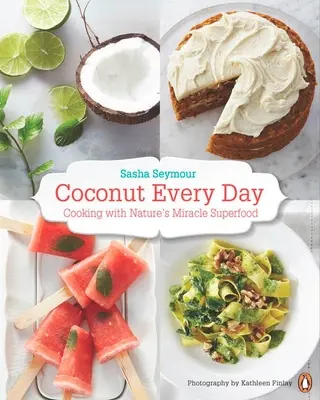 Nucă de cocos în fiecare zi: Gătit cu superalimentul miraculos al naturii: O carte de bucate - Coconut Every Day: Cooking with Nature's Miracle Superfood: A Cookbook