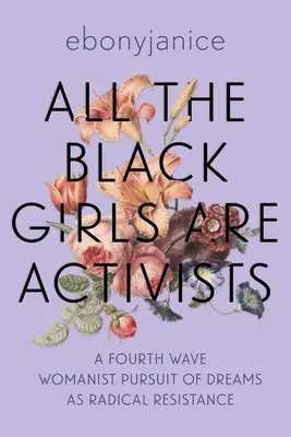 Toate fetele negre sunt activiste: Un al patrulea val feminist de urmărire a viselor ca rezistență radicală - All the Black Girls Are Activists: A Fourth Wave Womanist Pursuit of Dreams as Radical Resistance