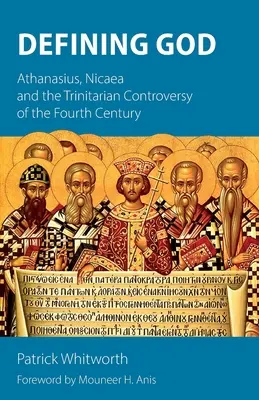 Definirea lui Dumnezeu: Atanasie, Niceea și controversa trinitară din secolul al IV-lea (Athanasius, Nicaea and the Trinitarian Controversy of the Fourth Century) - Defining God: Athanasius, Nicaea and the Trinitarian Controversy of the Fourth Century