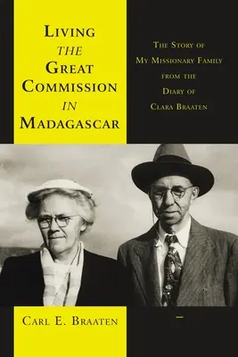 Trăind Marea Trimitere în Madagascar: Povestea familiei mele misionare din jurnalul Clarei Braaten (The Story of My Missionary Family from the Diary of Clara Braaten) - Living the Great Commission in Madagascar: The Story of My Missionary Family from the Diary of Clara Braaten