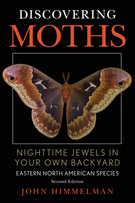 Descoperirea moliilor: Bijuterii nocturne în propria curte, Specii din estul Americii de Nord - Discovering Moths: Nighttime Jewels in Your Own Backyard, Eastern North American Species