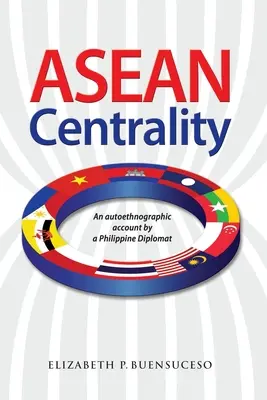 ASEAN Centrality: O relatare autoetnografică a unui diplomat filipinez - ASEAN Centrality: An Autoethnographic Account by a Philippine Diplomat