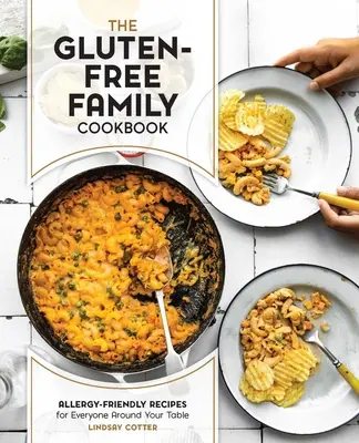 The Gluten-Free Family Cookbook: Allergy-Friendly Recipes for Everyone Around Your Table (Rețete antialergice pentru toată lumea de la masă) - The Gluten-Free Family Cookbook: Allergy-Friendly Recipes for Everyone Around Your Table