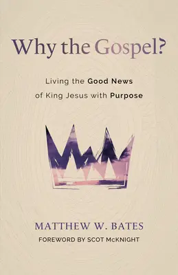 De ce Evanghelia? Trăirea cu scop a veștii bune a Regelui Isus - Why the Gospel?: Living the Good News of King Jesus with Purpose