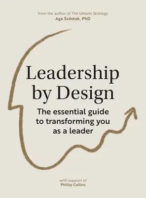 Leadership by Design: Ghidul esențial pentru a vă transforma ca lider - Leadership by Design: The Essential Guide to Transforming You as a Leader