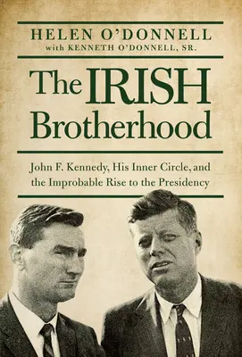 Frăția irlandeză - John F. Kennedy, cercul său interior și ascensiunea improbabilă la președinție - Irish Brotherhood - John F. Kennedy, His Inner Circle, and the Improbable Rise to the Presidency