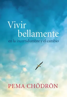 Vivir Bellamente (A trăi frumos): En La Incertidumbre Y El Cambio - Vivir Bellamente (Living Beautifully): En La Incertidumbre Y El Cambio
