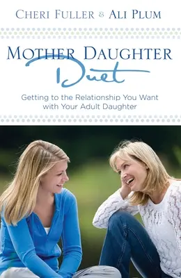 Duetul mamă-fiică: Cum să ajungi la relația pe care ți-o dorești cu fiica ta adultă - Mother-Daughter Duet: Getting to the Relationship You Want with Your Adult Daughter