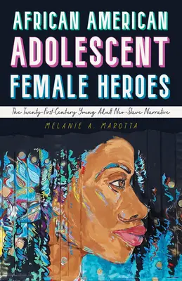 Eroine afro-americane adolescente: Narațiunea neo-sclavă a tinerilor adulți din secolul XXI - African American Adolescent Female Heroes: The Twenty-First-Century Young Adult Neo-Slave Narrative