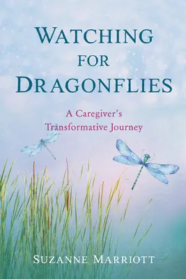 Privind după libelule: Călătoria transformatoare a unui îngrijitor - Watching for Dragonflies: A Caregiver's Transformative Journey