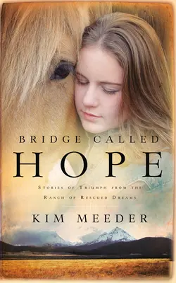 Bridge Called Hope: Povești de triumf de la ferma viselor salvate - Bridge Called Hope: Stories of Triumph from the Ranch of Rescued Dreams