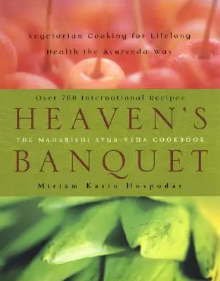 Banchetul Raiului: Gătit vegetarian pentru sănătate pe tot parcursul vieții în stilul Ayurveda - Heaven's Banquet: Vegetarian Cooking for Lifelong Health the Ayurveda Way