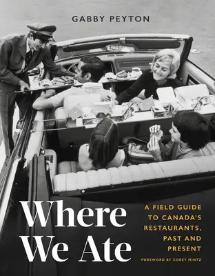 Where We Ate: Un ghid de teren pentru restaurantele din Canada, din trecut și din prezent - Where We Ate: A Field Guide to Canada's Restaurants, Past and Present