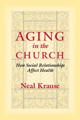 Îmbătrânirea în biserică: Modul în care relațiile sociale afectează sănătatea - Aging in the Church: How Social Relationships Affect Health