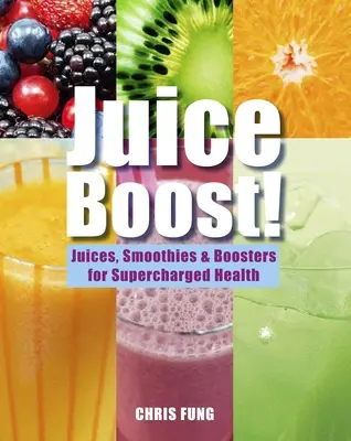 Juice Boost!: Sucuri, smoothie-uri și boostere pentru o sănătate supraîncărcată - Juice Boost!: Juices, Smoothies and Boosters for Supercharged Health