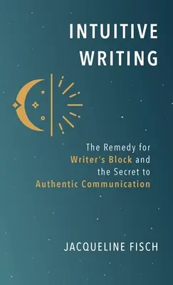 Scrisul intuitiv: Remediul pentru blocajul scriitorului și secretul comunicării autentice - Intuitive Writing: The Remedy for Writer's Block and the Secret to Authentic Communication