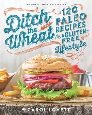 Ditch the Wheat: 120 de rețete paleo pentru un stil de viață fără gluten - Ditch the Wheat: 120 Paleo Recipes for a Gluten-Free Lifestyle