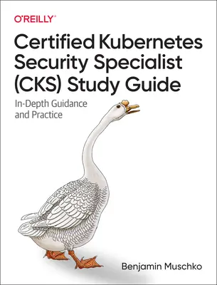 Ghid de studiu Certified Kubernetes Security Specialist (Cks): Îndrumare aprofundată și practică - Certified Kubernetes Security Specialist (Cks) Study Guide: In-Depth Guidance and Practice