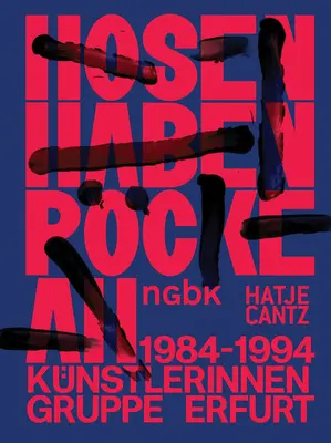 Hosen Haben Rcke an / Pantalonii poartă fuste: Knstlerinnengruppe Erfurt / The Erfurt Women Artists' Group 1984-1994 - Hosen Haben Rcke an / Pants Wear Skirts: Knstlerinnengruppe Erfurt / The Erfurt Women Artists' Group 1984-1994