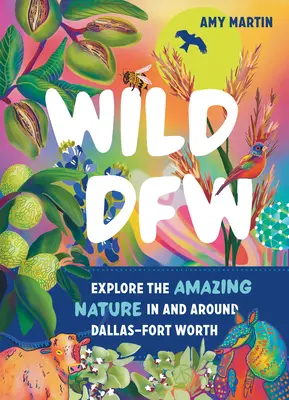 Wild Dfw: Explorează natura uimitoare din Dallas-Fort Worth și împrejurimi - Wild Dfw: Explore the Amazing Nature in and Around Dallas-Fort Worth
