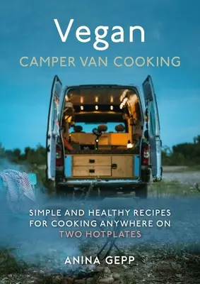 Vegan Camper Van Cooking: Rețete simple și sănătoase pentru gătit oriunde pe două plită - Vegan Camper Van Cooking: Simple and Healthy Recipes for Cooking Anywhere on Two Hotplates