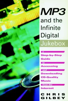 MP3 and the Infinite Digital Jukebox: Un ghid pas cu pas pentru accesarea și descărcarea de pe internet a muzicii de calitate CD - MP3 and the Infinite Digital Jukebox: A Step-By-Step Guide to Accessing and Downloading CD-Quality Music from the Internet