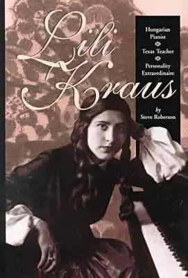 Lili Kraus: Pianistă maghiară, profesoară din Texas și personalitate extraordinară - Lili Kraus: Hungarian Pianist, Texas Teacher and Personality Extraordinaire