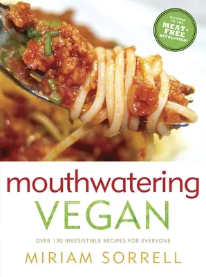 Vegan de-ți lasă gura apă: Peste 130 de rețete irezistibile pentru toată lumea: O carte de bucate - Mouthwatering Vegan: Over 130 Irresistible Recipes for Everyone: A Cookbook