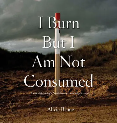 Ard, dar nu sunt consumat: Menie, un portret al unei comunități de coastă scoțiene în conflict - I Burn But Am Not Consumed: Menie, a Portrait of a Scottish Coastal Community in Conflict
