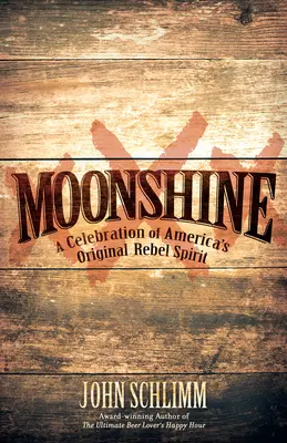 Moonshine: O celebrare a spiritului rebel original al Americii - Moonshine: A Celebration of America's Original Rebel Spirit