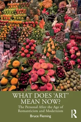 Ce înseamnă „artă” acum? The Personal After the Age of Romanticism and Modernism - What Does 'Art' Mean Now?: The Personal After the Age of Romanticism and Modernism