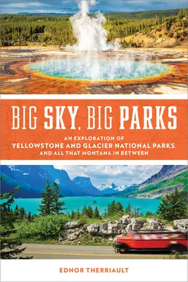 Big Sky, Big Parks: O explorare a parcurilor naționale Yellowstone și Glacier și a tot ce se află între ele în Montana - Big Sky, Big Parks: An Exploration of Yellowstone and Glacier National Parks, and All That Montana in Between