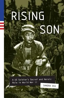 Rising Son - Rolul secret și eroic al unui soldat american în Al Doilea Război Mondial - Rising Son - A US Soldier's Secret and Heroic Role in World War II