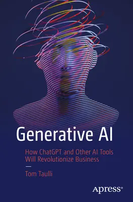 Inteligența artificială generativă: Cum Chatgpt și alte instrumente de inteligență artificială vor revoluționa afacerile - Generative AI: How Chatgpt and Other AI Tools Will Revolutionize Business
