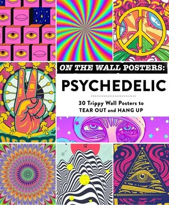 Postere pe perete: Psychedelic: 30 Trippy Wall Posters to Tear Out and Hang Up - On the Wall Posters: Psychedelic: 30 Trippy Wall Posters to Tear Out and Hang Up