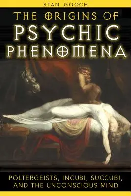 Originile fenomenelor psihice: Poltergeists, Incubi, Succubi și mintea inconștientă - The Origins of Psychic Phenomena: Poltergeists, Incubi, Succubi, and the Unconscious Mind