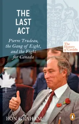 Seria Istoria Canadei - Ultimul act: Pierre Trudeau - The Gang Of Eight and the Fight For Canada - History of Canada Series - The Last Act: Pierre Trudeau - The Gang Of Eight And The Fight For Canada