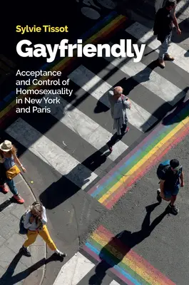 Gayfriendly: Acceptarea și controlul homosexualității în New York și Paris - Gayfriendly: Acceptance and Control of Homosexuality in New York and Paris