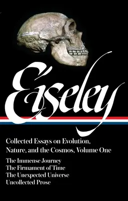 Loren Eiseley: Collected Essays on Evolution, Nature, and the Cosmos Vol. 1 (Loa #285): Călătoria imensă, firmamentul timpului, uniunea neașteptată - Loren Eiseley: Collected Essays on Evolution, Nature, and the Cosmos Vol. 1 (Loa #285): The Immense Journey, the Firmament of Time, the Unexpected Uni