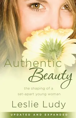 Frumusețe autentică: Modelarea unei tinere femei separate - Authentic Beauty: The Shaping of a Set-Apart Young Woman