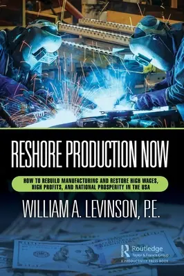 Reshore Production Now: Cum să reconstruim producția și să restabilim salariile mari, profiturile mari și prosperitatea națională în SUA - Reshore Production Now: How to Rebuild Manufacturing and Restore High Wages, High Profits, and National Prosperity in the USA