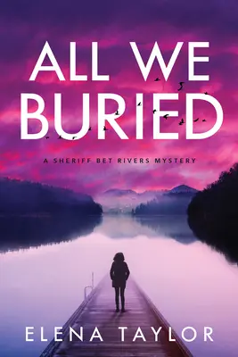 All We Buried: Un mister al șerifului Bet Rivers - All We Buried: A Sheriff Bet Rivers Mystery