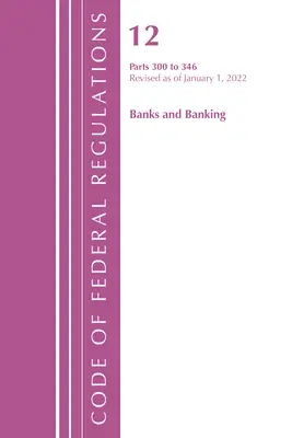 Code of Federal Regulations, Title 12 Banks and Banking 300-346, Revizuit de la 1 ianuarie 2022 [Office of the Federal Register (U S ) - Code of Federal Regulations, Title 12 Banks and Banking 300-346, Revised as of January 1, 2022 (Office of the Federal Register (U S ))
