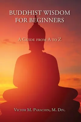 Înțelepciune budistă pentru începători: Un ghid de la A la Z - Buddhist Wisdom for Beginners: A Guide from A to Z