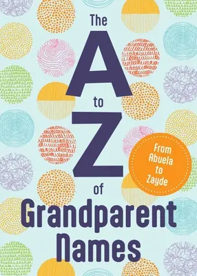 De la A la Z a numelor bunicilor: De la Abba la Zumu - The A to Z of Grandparent Names: From Abba to Zumu