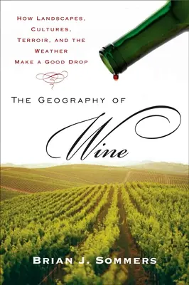 Geografia vinului: Cum peisajele, culturile, terroir-ul și vremea fac o picătură bună - The Geography of Wine: How Landscapes, Cultures, Terroir, and the Weather Make a Good Drop
