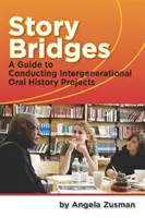 Story Bridges - Un ghid pentru desfășurarea proiectelor intergeneraționale de istorie orală - Story Bridges - A Guide for Conducting Intergenerational Oral History Projects