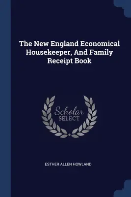 Cartea de chitanțe a menajerei economice și a familiei din Noua Anglie (The New England Economical Housekeeper, And Family Receipt Book) - The New England Economical Housekeeper, And Family Receipt Book