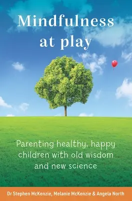 Mindfulness la joacă: Parenting Healthy, Happy Children cu înțelepciune veche și știință nouă - Mindfulness at Play: Parenting Healthy, Happy Children with Old Wisdom and New Science