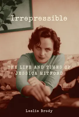 Irrepresibilă - Viața și epoca lui Jessica Mitford - Irrepressible - The Life and Times of Jessica Mitford